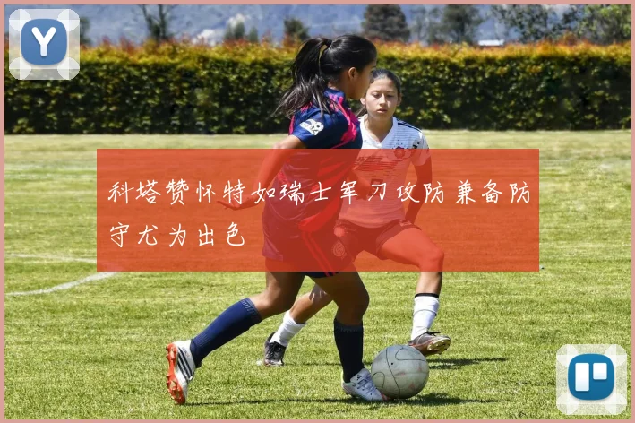 科塔赞怀特如瑞士军刀攻防兼备防守尤为出色